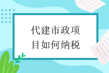 代建市政项目如何纳税