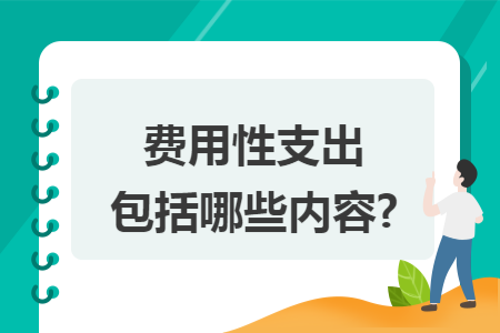 费用性支出包括哪些内容?