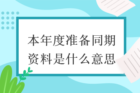 本年度准备同期资料是什么意思