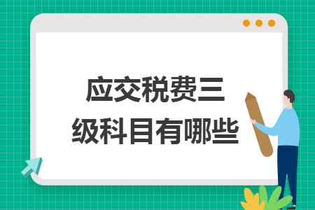 应交税费三级科目有哪些