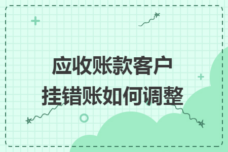 应收账款客户挂错账如何调整