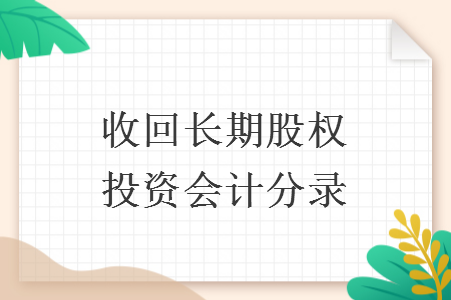 收回长期股权投资会计分录