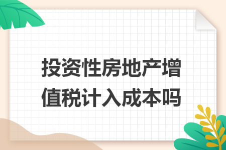 投资性房地产增值税计入成本吗