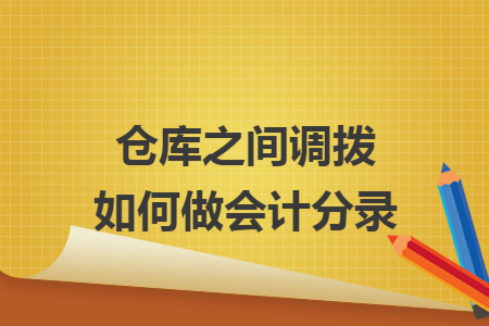 仓库之间调拨如何做会计分录