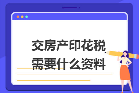 交房产印花税需要什么资料