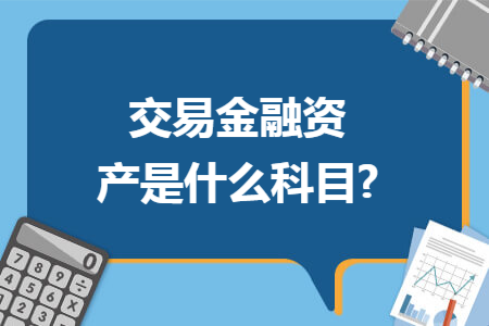 交易金融资产是什么科目? 交易金融资产是什么科目?
