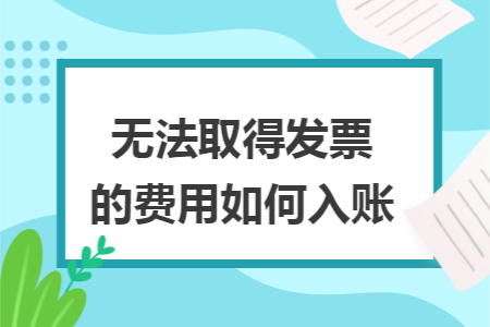 无法取得发票的费用如何入账