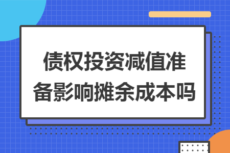 债权投资减值准备影响摊余成本吗 债权投资减值准备影响摊余成本吗