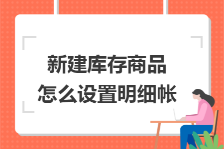 新建库存商品怎么设置明细帐