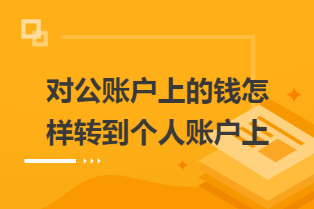 对公账户上的钱怎样转到个人账户上