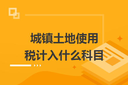 城镇土地使用税计入什么科目