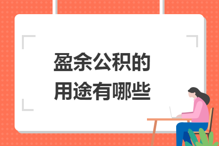 盈余公积的用途有哪些
