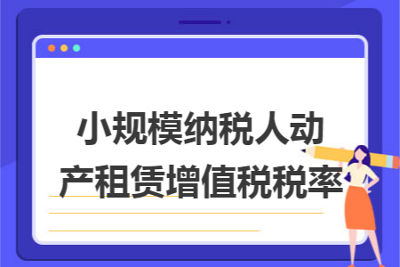 小规模纳税人动产租赁增值税税率