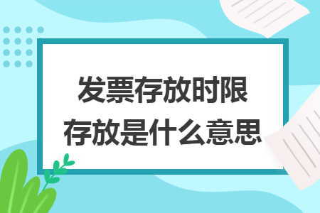 发票存放时限存放是什么意思