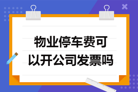 物业停车费可以开公司发票吗