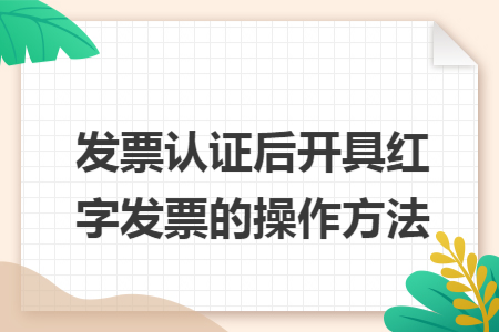 发票认证后开具红字发票的操作方法