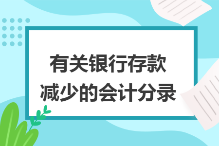 有关银行存款减少的会计分录