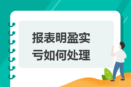 报表明盈实亏如何处理 报表明盈实亏如何处理