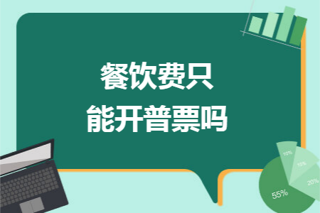 餐饮费只能开普票吗