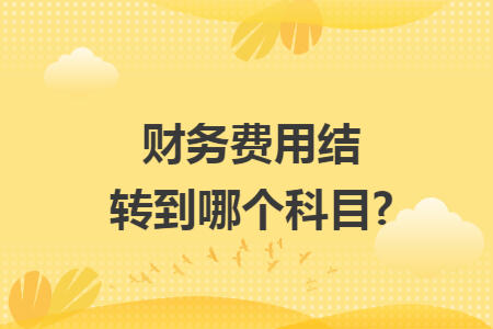 财务费用结转到哪个科目?
