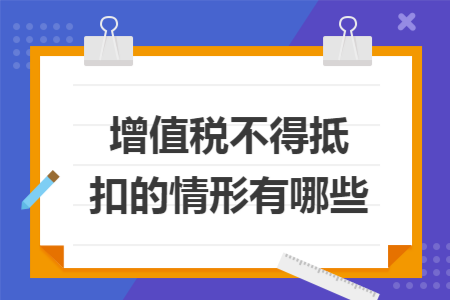 增值税不得抵扣的情形有哪些