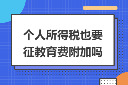 个人所得税也要征教育费附加吗
