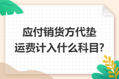 应付销货方代垫运费计入什么科目?