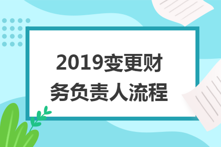 2019变更财务负责人流程