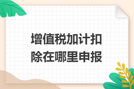 增值税加计扣除在哪里申报