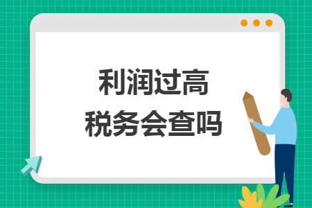 利润过高税务会查吗