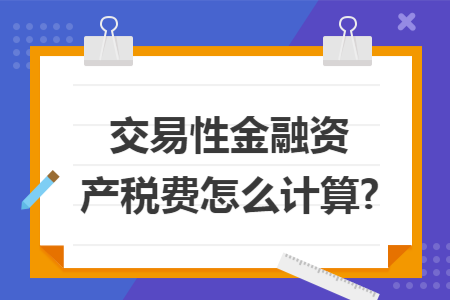 交易性金融资产税费怎么计算?