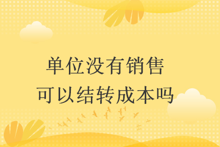 单位没有销售可以结转成本吗