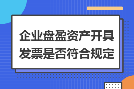 企业盘盈资产开具发票是否符合规定
