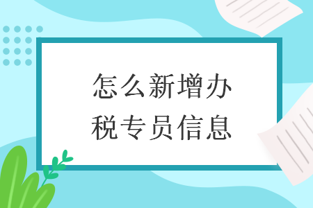 怎么新增办税专员信息