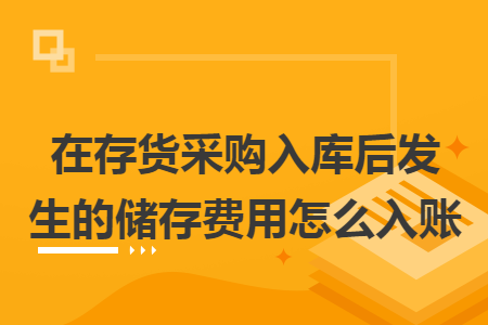 在存货采购入库后发生的储存费用怎么入账