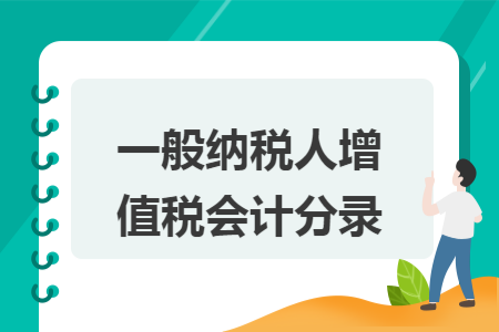 一般纳税人增值税会计分录 一般纳税人增值税会计分录
