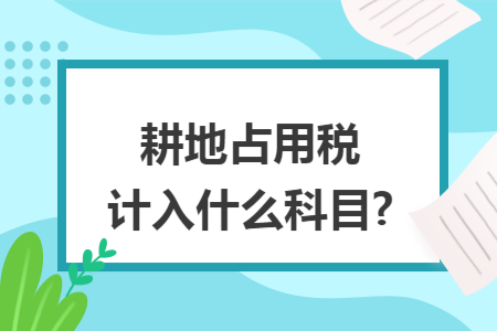 耕地占用税计入什么科目?