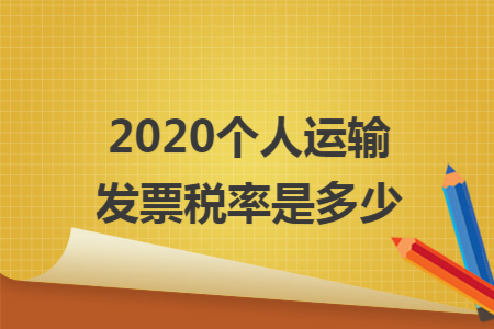 2020个人运输发票税率是多少 2020个人运输发票税率是多少