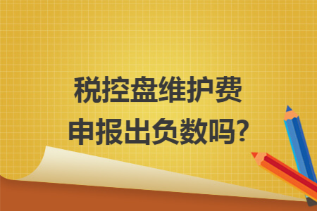 税控盘维护费申报出负数吗?