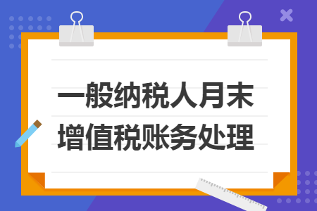 一般纳税人月末增值税账务处理