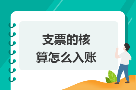支票的核算怎么入账 支票的核算怎么入账