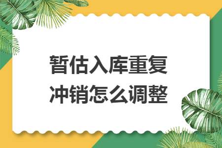 暂估入库重复冲销怎么调整