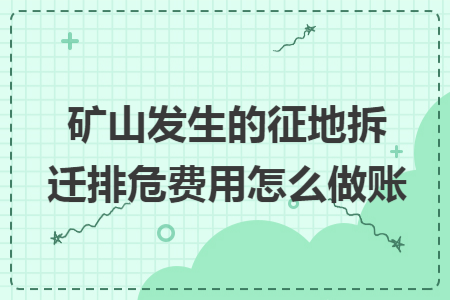 矿山发生的征地拆迁排危费用怎么做账