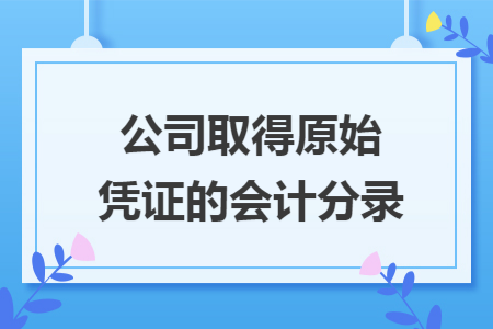 公司取得原始凭证的会计分录