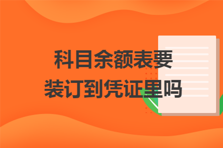 科目余额表要装订到凭证里吗