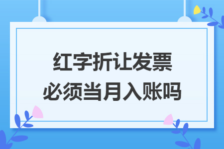红字折让发票必须当月入账吗
