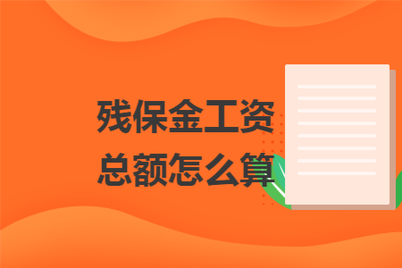 残保金工资总额怎么算 残保金工资总额怎么算