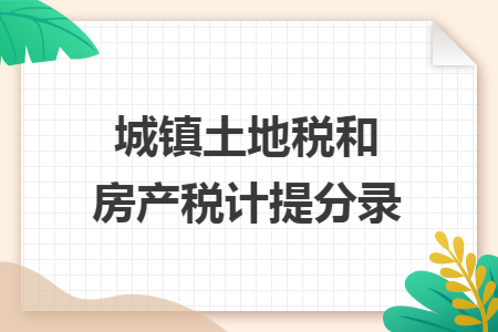 城镇土地税和房产税计提分录 城镇土地税和房产税计提分录