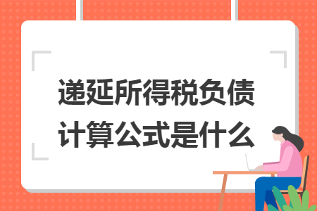 递延所得税负债计算公式是什么