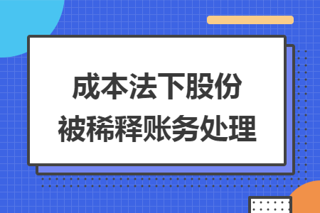 成本法下股份被稀释账务处理 成本法下股份被稀释账务处理